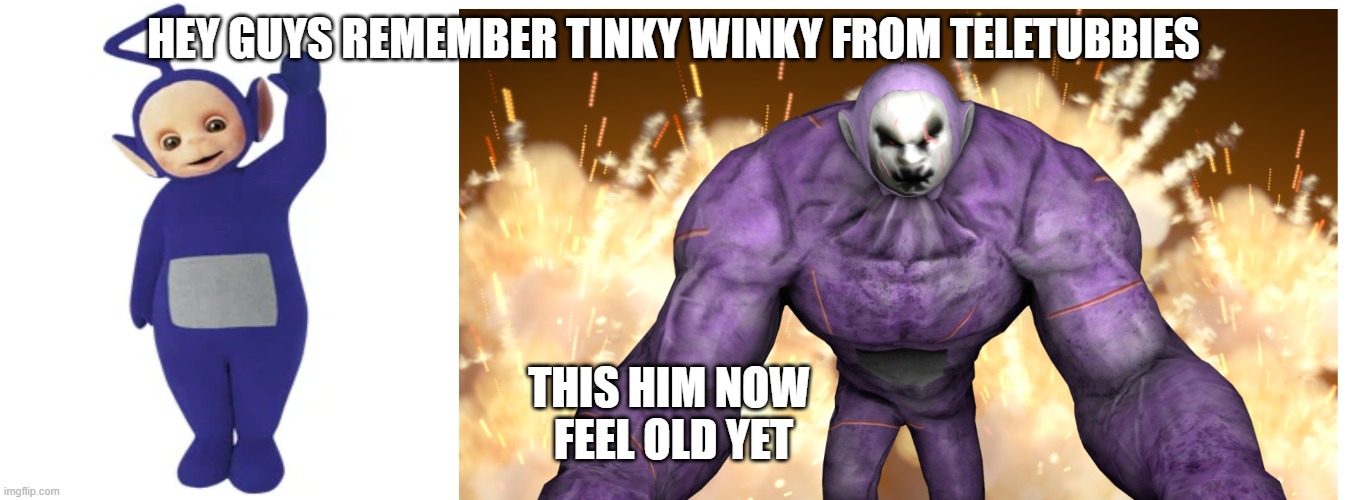 HEY GUYS REMEMBER TINKY WINKY FROM TELETUBBIES; THIS HIM NOW 
FEEL OLD YET | made w/ Imgflip meme maker