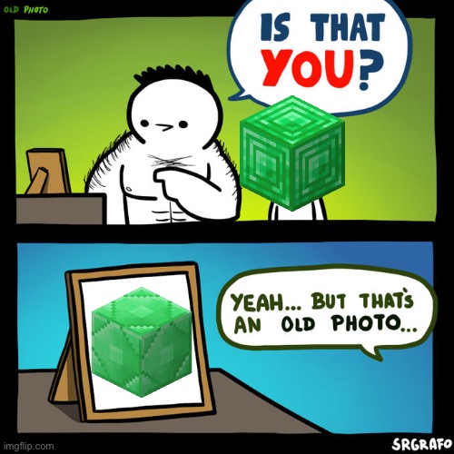 Is that you, Yeah but that’s an old photo | image tagged in minecraft,is that you yeah but that's an old photo,emerald block,gaming,memes | made w/ Imgflip meme maker