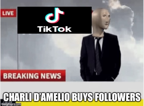 Tiktok news | CHARLI D’AMELIO BUYS FOLLOWERS | image tagged in tiktok news | made w/ Imgflip meme maker