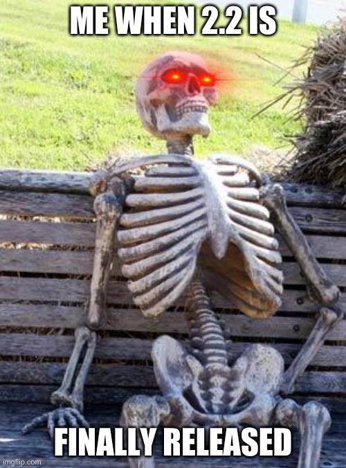 RobTop release 2.2 |  ME WHEN 2.2 IS; FINALLY RELEASED | image tagged in memes,waiting skeleton | made w/ Imgflip meme maker