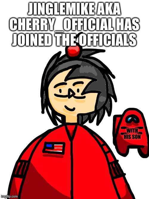Am I crewmate? | JINGLEMIKE AKA CHERRY_OFFICIAL HAS JOINED THE OFFICIALS; WITH HIS SON | image tagged in its,cherry,official | made w/ Imgflip meme maker