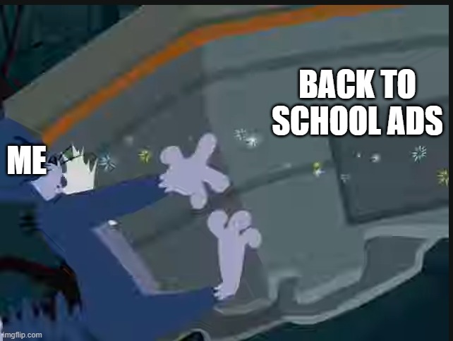 i did this on like 2 minutes | BACK TO SCHOOL ADS; ME | image tagged in tom and jerry | made w/ Imgflip meme maker