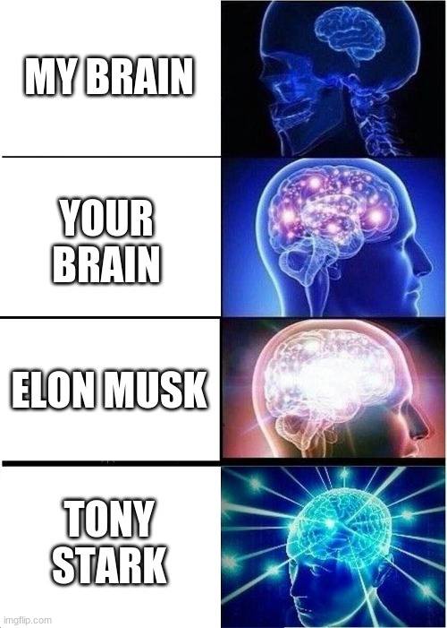 Random meme | MY BRAIN; YOUR BRAIN; ELON MUSK; TONY STARK | image tagged in memes,expanding brain | made w/ Imgflip meme maker