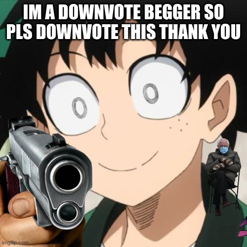 IM A DOWNVOTE BEGGER SO PLS DOWNVOTE THIS THANK YOU | image tagged in deku with gun,i want downvote | made w/ Imgflip meme maker