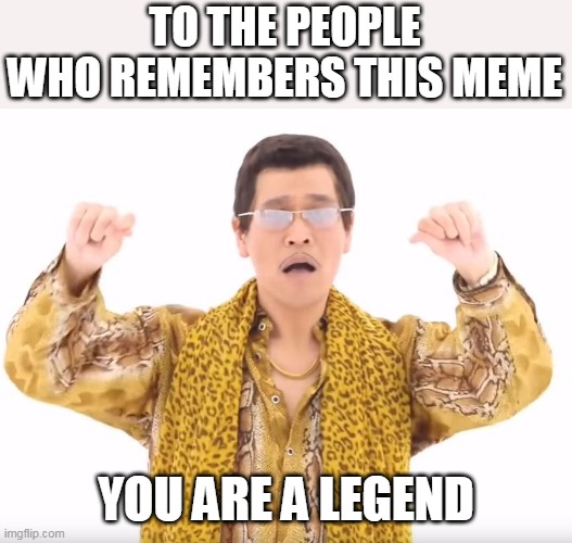 ur not just a veteran ur a legendary memer | TO THE PEOPLE WHO REMEMBERS THIS MEME; YOU ARE A LEGEND | image tagged in pen pineapple apple pen | made w/ Imgflip meme maker