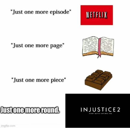 Just one more | Just one more round. | image tagged in just one more | made w/ Imgflip meme maker
