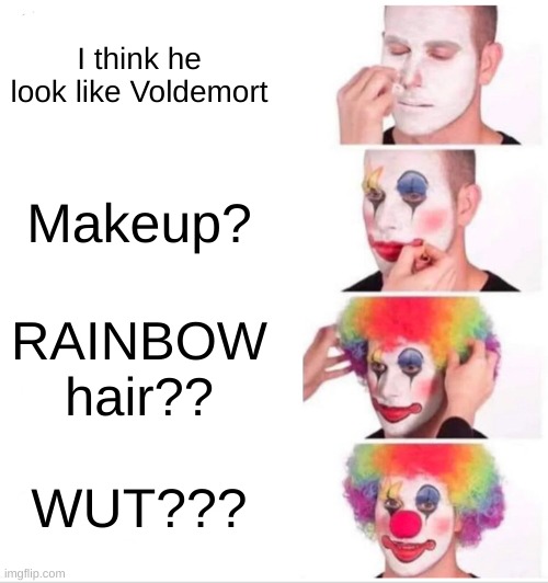 Clown Applying Makeup Meme | I think he look like Voldemort; Makeup? RAINBOW hair?? WUT??? | image tagged in memes,clown applying makeup | made w/ Imgflip meme maker