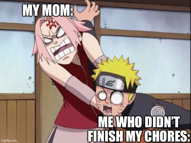 I feel like this is 100% accurate | MY MOM:; ME WHO DIDN’T FINISH MY CHORES: | image tagged in naruto and sakura,naruto,naruto shippuden | made w/ Imgflip meme maker