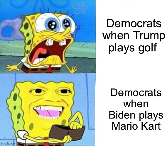 Spongebob Wallet | Democrats when Trump plays golf; Democrats when Biden plays Mario Kart | image tagged in spongebob wallet | made w/ Imgflip meme maker