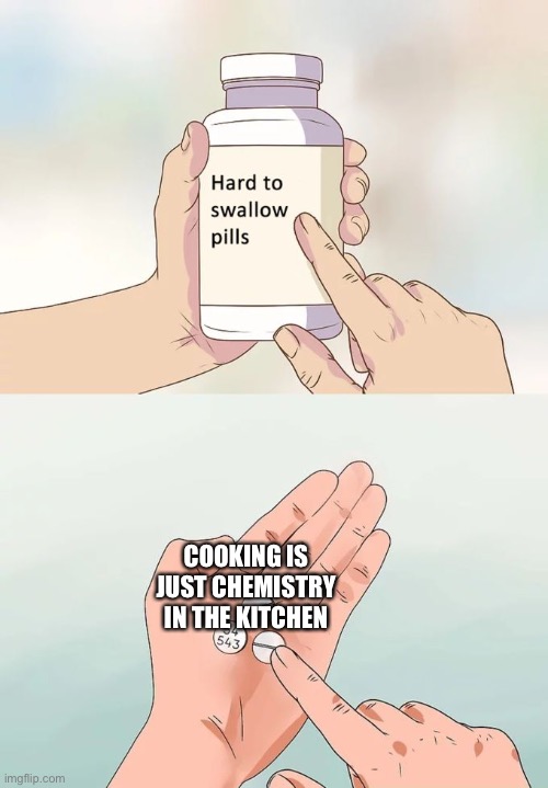 Hard to swallow pills:) | COOKING IS JUST CHEMISTRY IN THE KITCHEN | image tagged in memes,hard to swallow pills | made w/ Imgflip meme maker