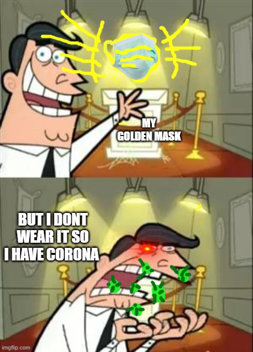 This Is Where I'd Put My Trophy If I Had One Meme | MY GOLDEN MASK; BUT I DONT WEAR IT SO I HAVE CORONA | image tagged in memes,this is where i'd put my trophy if i had one | made w/ Imgflip meme maker
