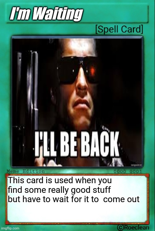 The Phrase | I'm Waiting; This card is used when you find some really good stuff but have to wait for it to  come out | image tagged in terminator | made w/ Imgflip meme maker