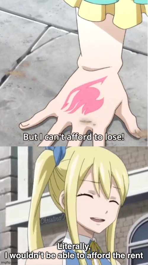 Lucy’s rent again - Fairy Tail Meme | Literally,
I wouldn’t be able to afford the rent | image tagged in fairy tail,fairy tail meme,lucy heartfilia,fairy tail guild,rent,memes | made w/ Imgflip meme maker