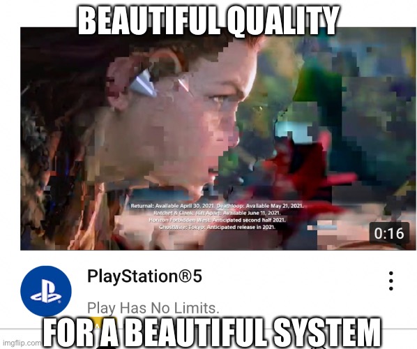 An ad to show off ps5 visual quality goin an lookin like that for a cover. | BEAUTIFUL QUALITY; FOR A BEAUTIFUL SYSTEM | image tagged in aaaaand its gone | made w/ Imgflip meme maker