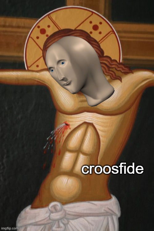 No matter what happens he takes it in stride | croosfide | image tagged in crucifixion,meme man,croosfide | made w/ Imgflip meme maker