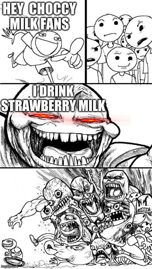 Hey Internet | HEY  CHOCCY MILK FANS; I DRINK STRAWBERRY MILK | image tagged in memes,hey internet,choccy milk,strawberry,milk | made w/ Imgflip meme maker