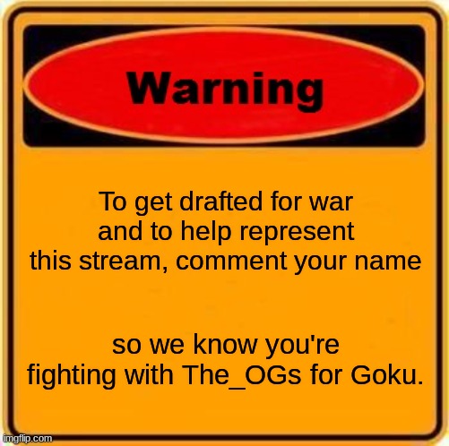 Admission | To get drafted for war and to help represent this stream, comment your name; so we know you're fighting with The_OGs for Goku. | image tagged in memes,warning sign,warning | made w/ Imgflip meme maker
