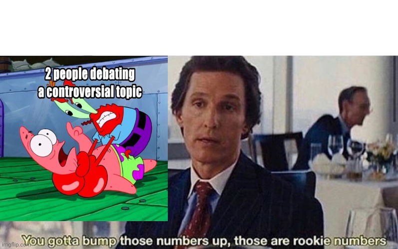You gotta bump those numbers up those are rookie numbers | image tagged in you gotta bump those numbers up those are rookie numbers | made w/ Imgflip meme maker