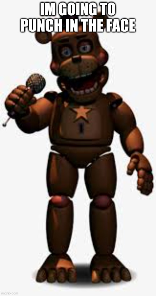 rockstar freddy | IM GOING TO PUNCH IN THE FACE | image tagged in rockstar freddy | made w/ Imgflip meme maker
