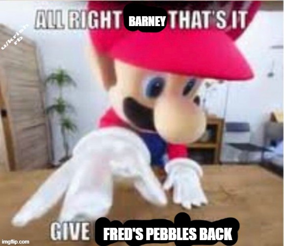 alright bro that's it, give me your phone | BARNEY FRED'S PEBBLES BACK | image tagged in alright bro that's it give me your phone | made w/ Imgflip meme maker
