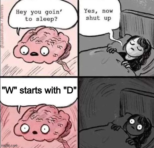 Ah yes, Another night to spend of thinking why "W" starts with "D"... |  "W" starts with "D" | image tagged in waking up brain | made w/ Imgflip meme maker