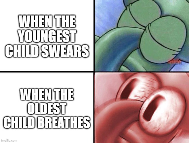 sleeping Squidward | WHEN THE YOUNGEST CHILD SWEARS; WHEN THE OLDEST CHILD BREATHES | image tagged in sleeping squidward | made w/ Imgflip meme maker