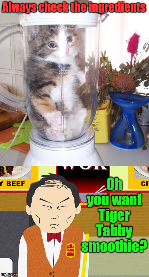 Always check the ingredients; Oh you want Tiger Tabby smoothie? | image tagged in south park chinese restaurant,dark humor | made w/ Imgflip meme maker