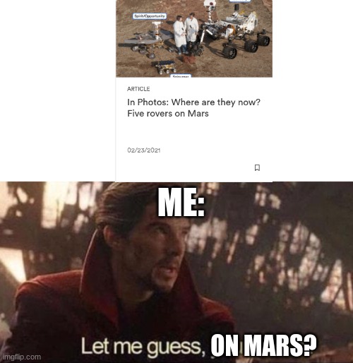 If the mars rover aren't still on mars, that's sayin' something | ME:; ON MARS? | image tagged in let me guess your home | made w/ Imgflip meme maker