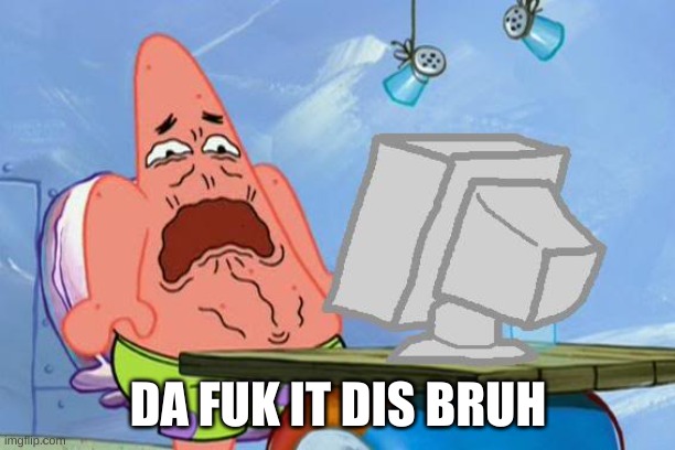 Patrick Star Internet Disgust | DA FUK IT DIS BRUH | image tagged in patrick star internet disgust | made w/ Imgflip meme maker