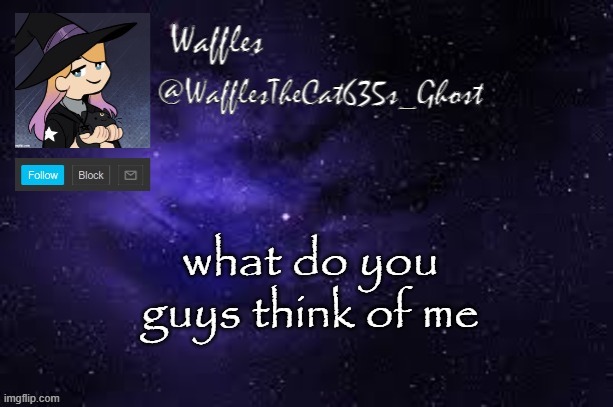 WafflesTheCat635 announcement template | what do you guys think of me | image tagged in wafflesthecat635 announcement template | made w/ Imgflip meme maker