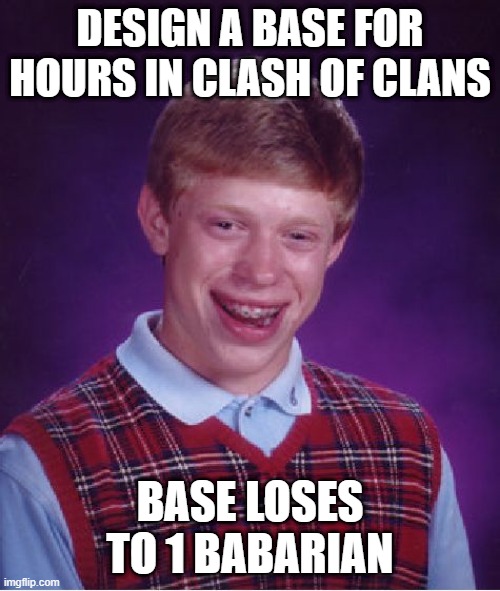 Bad Luck Brian | DESIGN A BASE FOR HOURS IN CLASH OF CLANS; BASE LOSES TO 1 BABARIAN | image tagged in memes,bad luck brian | made w/ Imgflip meme maker