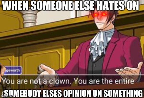 WHEN SOMEONE ELSE HATES ON; SOMEBODY ELSES OPINION ON SOMETHING | image tagged in toxic,people | made w/ Imgflip meme maker