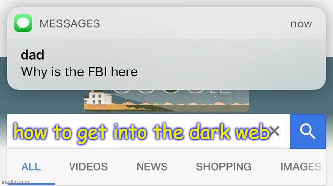 ruh roh | how to get into the dark web | image tagged in why is the fbi here | made w/ Imgflip meme maker