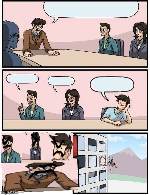 Boardroom but the boss is thrown out but the three Blank Meme Template