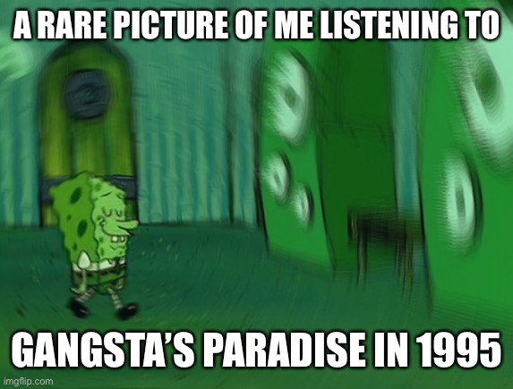 Listening to Gangsta’s Paradise be like: | A RARE PICTURE OF ME LISTENING TO; GANGSTA’S PARADISE IN 1995 | image tagged in fun,music,90s,1990s,spongebob,speaker | made w/ Imgflip meme maker