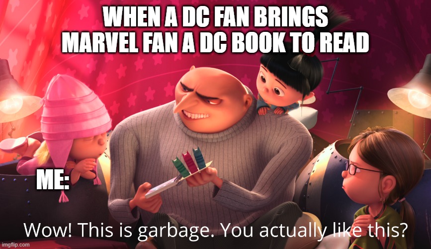 When a DC Fan Brings a Marvel Fan a DC Book to Read | WHEN A DC FAN BRINGS MARVEL FAN A DC BOOK TO READ; ME: | image tagged in despicable me,mcu,marvel cinematic universe,dc comics,marvel comics | made w/ Imgflip meme maker