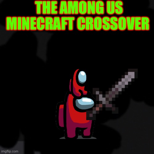 Memes | THE AMONG US MINECRAFT CROSSOVER | image tagged in memes | made w/ Imgflip meme maker