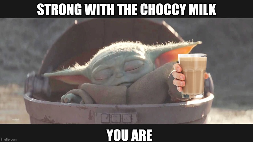 Baby yoda the force | STRONG WITH THE CHOCCY MILK YOU ARE | image tagged in baby yoda the force | made w/ Imgflip meme maker