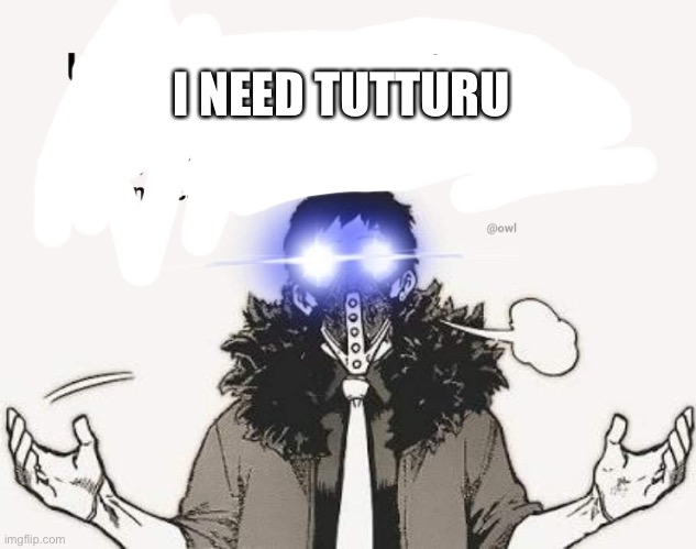 Overhaul funny | I NEED TUTTURU | image tagged in overhaul funny | made w/ Imgflip meme maker