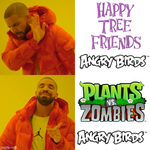 (No HTF & AB) (Yes PVZ & AB) | image tagged in memes,drake hotline bling,angry birds,plants vs zombies,pvz,happy tree friends | made w/ Imgflip meme maker