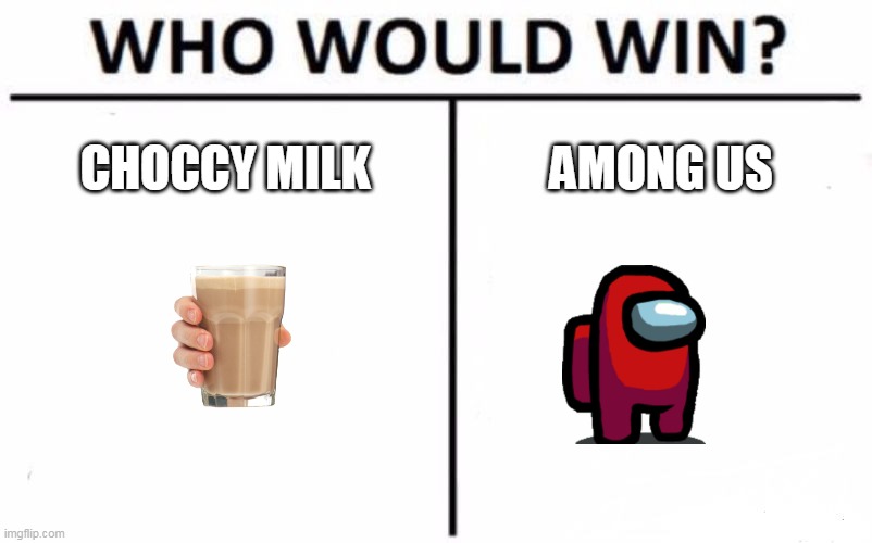 Who Would Win? Meme | CHOCCY MILK; AMONG US | image tagged in memes,who would win | made w/ Imgflip meme maker