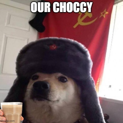 Communist dog | OUR CHOCCY | image tagged in communist dog | made w/ Imgflip meme maker