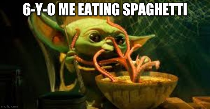 6-Y-O ME EATING SPAGHETTI | image tagged in star wars,grogu,baby yoda | made w/ Imgflip meme maker