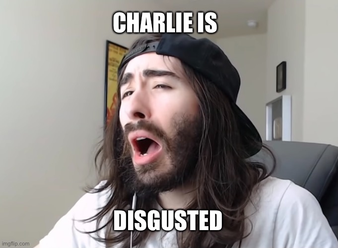 Disgust | CHARLIE IS; DISGUSTED | image tagged in reaction | made w/ Imgflip meme maker