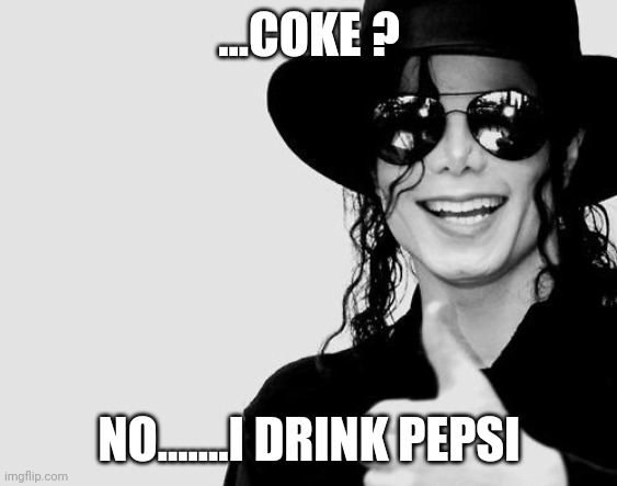 Michael Jackson - Okay Yes Sign | ...COKE ? NO.......I DRINK PEPSI | image tagged in michael jackson - okay yes sign | made w/ Imgflip meme maker