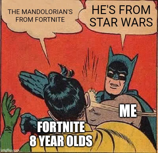 Damn it epic games | THE MANDOLORIAN'S FROM FORTNITE; HE'S FROM STAR WARS; ME; FORTNITE 8 YEAR OLDS | image tagged in memes,batman slapping robin | made w/ Imgflip meme maker