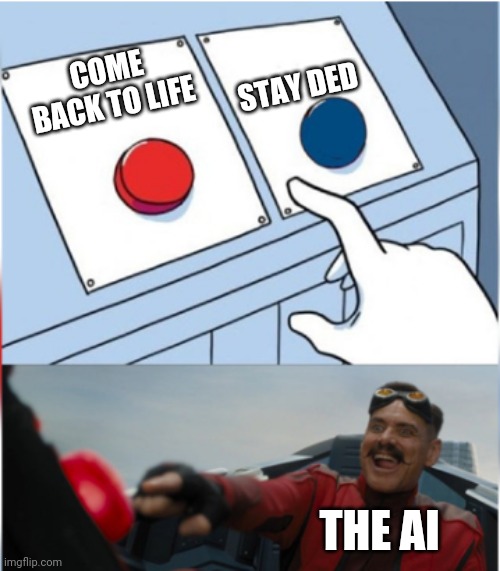 Robotnik Pressing Red Button | COME BACK TO LIFE STAY DED THE AI | image tagged in robotnik pressing red button | made w/ Imgflip meme maker