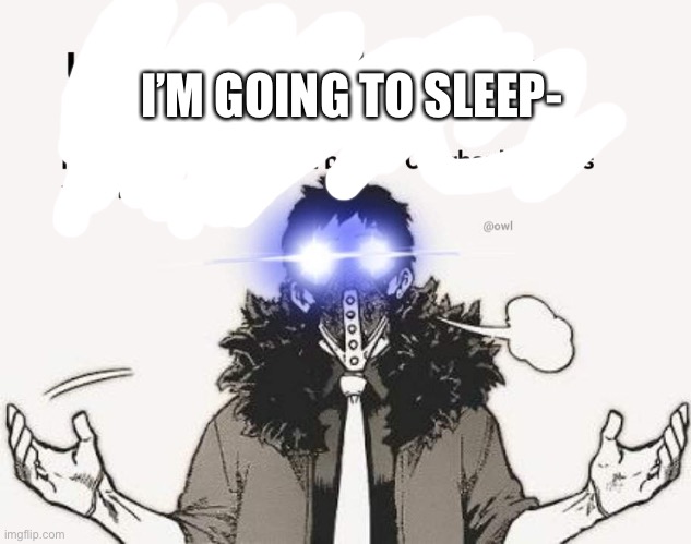 Overhaul funny | I’M GOING TO SLEEP- | image tagged in overhaul funny | made w/ Imgflip meme maker