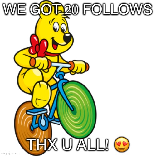 YES! | WE GOT 20 FOLLOWS; THX U ALL! 😍 | image tagged in haribo fahrrad | made w/ Imgflip meme maker