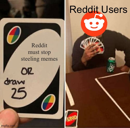 UNO Draw 25 Cards | Reddit Users; Reddit must stop steeling memes | image tagged in memes,uno draw 25 cards | made w/ Imgflip meme maker